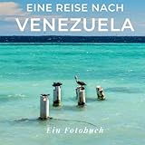 Eine Reise nach Venezuela: Ein Fotobuch. Das perfekte Souvenir & Mitbringsel nach oder vor dem Urlaub. Statt Reiseführer, lieber diesen einzigartigen Bildband