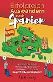 Erfolgreich Auswandern nach Spanien: Ein Schritt für Schritt Handbuch für Einwanderer und Langzeitaufenthalte: Sorgenfrei Leben in Spanien