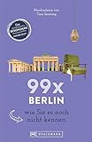 Bruckmann Reiseführer: 99 x Berlin wie Sie es noch nicht kennen. 99x Kultur, Natur, Essen und Hotspots abseits der bekannten Highlights.