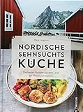 Kochbuch: Nordische Sehnsuchtsküche. Die besten Rezepte aus dem Land der Mitternachtssonne. Mit 100 Rezepten aus Skandinavien.