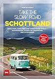 Take the Slow Road Schottland: Highlands, Lowlands und schottische Inseln - Inspirierende Touren mit Wohnmobil und Campingbus