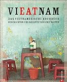 Vietnam Kochbuch: Vieatnam – Das vietnamesische Kochbuch. Geschichten und Rezepte von Luke Nguyen. Endlich wieder da: Das Vietnam Kochbuch, das Land und Leute liebt. Mit Anekdoten und Insiderwissen.
