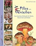 Pilze zum Genießen...: Das Familien-Pilzbuch für Küche, Kreativität und Kinder
