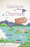 Glücksorte am Chiemsee: Fahr hin und werd glücklich