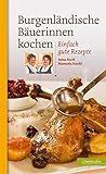 Burgenländische Bäuerinnen kochen. Einfach gute Rezepte