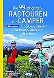 Die 99 schönsten Radtouren für Camper in Süddeutschland, Österreich, Südtirol und der Schweiz (Die schönsten Radtouren und Radfernwege in Deutschland)