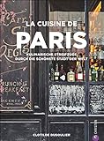 Französisches Kochbuch: La Cuisine de Paris. Eine kulinarische Reise durch die Küche Paris. Die 100 besten Rezepte von Gastronomen, Bäckern und ... ... Streifzüge durch die schönste Stadt der Welt