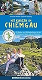 Mit Kindern im Chiemgau: 45 Wander- und Entdeckertouren in den Chiemgauer Alpen und am Chiemsee (Naturzeit mit Kindern)