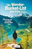 Die Wander-Bucket-List Bayern. 25 Touren, die man einfach gemacht haben muss. Der Wanderführer für alle Wanderfreunde. Die Touren-Highlights aus ganz Bayern in einem Buch. Mit GPS-Tracks zum Download
