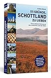 111 Gründe, Schottland zu lieben: Eine Liebeserklärung an das schönste Land der Welt | Aktualisierte und erweiterte Neuausgabe.
