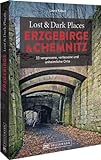 Bruckmann Dark Tourism Guide – Lost & Dark Places Erzgebirge u. Chemnitz: 33 vergessene, verlassene und unheimliche Orte