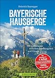 Wandern in den Bayerischen Hausbergen: Wanderführer Bayerische Alpen – mit 130 genussvollen Wanderungen, Hüttentouren und Klassikern wie Watzmann und ... zwischen Berchtesgaden und Füssen