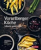 Vorarlberger Küche: ´s Bescht usom Ländle. Altbewährte & neu interpretierte Rezepte.