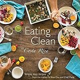 Eating Clean in Costa Rica: Simple, Easy Recipes from the Kitchen of Blue Osa and Chef Marie