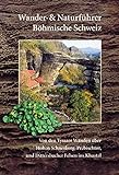 Wander- und Naturführer Böhmische Schweiz: Wanderführer Böhmische Schweiz – Von den Tyssaer Wänden über Hohen Schneeberg, Prebischtor und Dittersbacher Felsen ins Khaatal