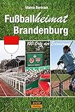 Fußballheimat Brandenburg: 100 Orte der Erinnerung. Ein Reiseführer (Fußballheimat: 100 Orte der Erinnerung)