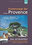 Küstenwege der Provence: Reise- und Wanderführer mit den schönsten Sentiers du Littoral zwischen Camargue und Nizza